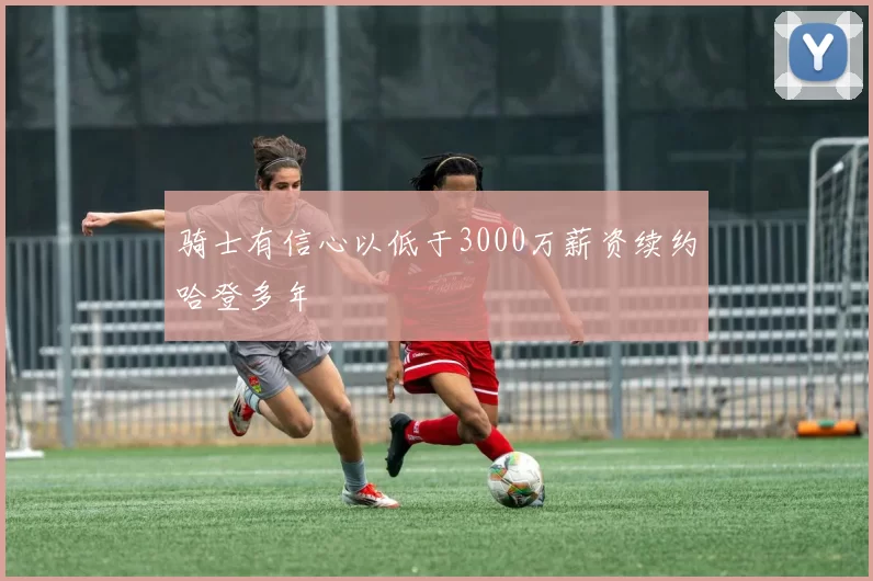 骑士有信心以低于3000万薪资续约哈登多年